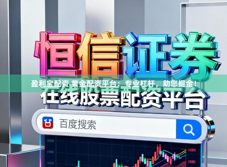 盈利宝配资 黄金配资平台：专业杠杆，助您掘金！