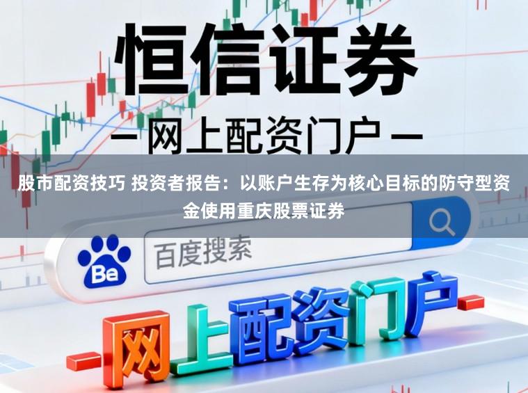 股市配资技巧 投资者报告：以账户生存为核心目标的防守型资金使用重庆股票证券