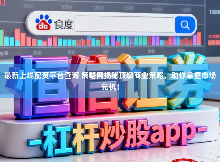 最新上线配资平台查询 策略网揭秘顶级商业策略，助你掌握市场先机！