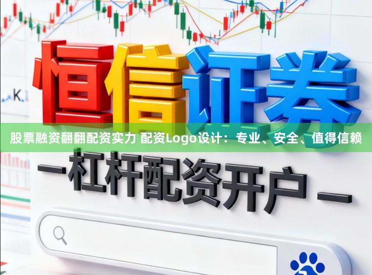 股票融资翻翻配资实力 配资Logo设计：专业、安全、值得信赖