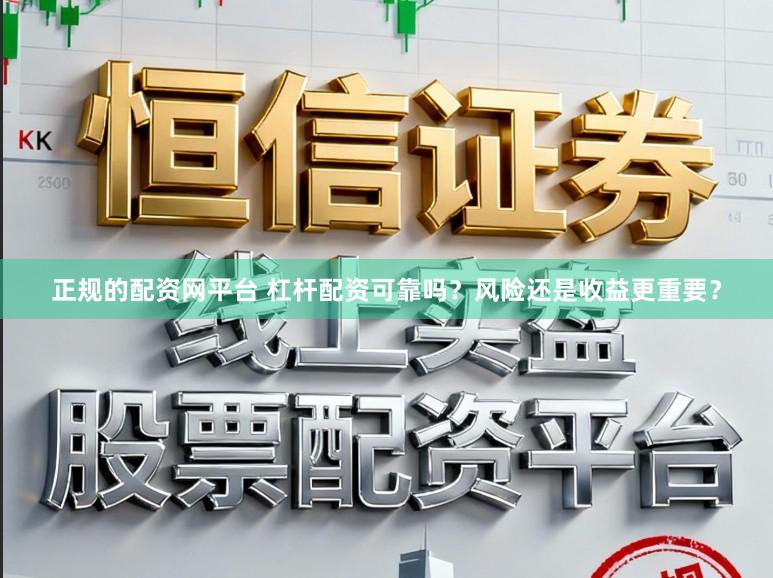 正规的配资网平台 杠杆配资可靠吗？风险还是收益更重要？